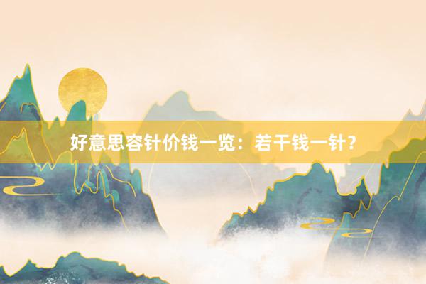 好意思容针价钱一览：若干钱一针？